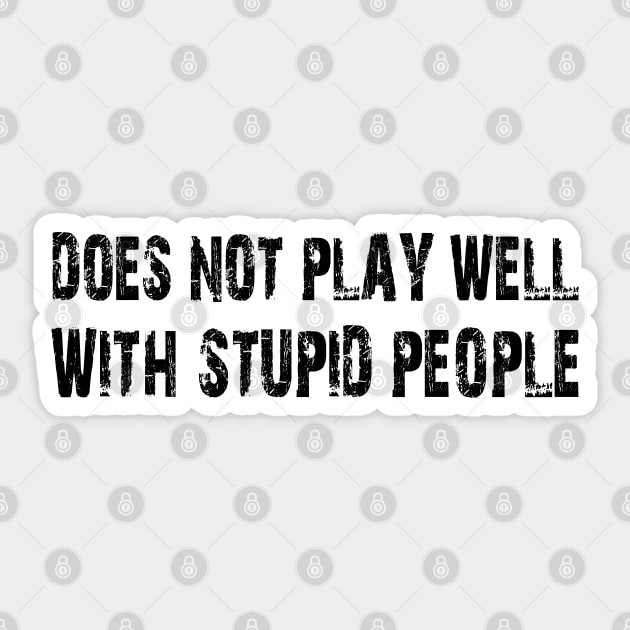 does not play well with stupid people Sticker by mdr design